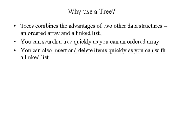 Why use a Tree? • Trees combines the advantages of two other data structures