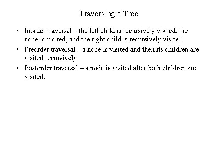Traversing a Tree • Inorder traversal – the left child is recursively visited, the