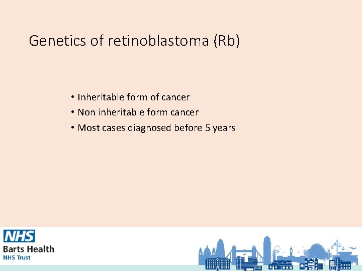 Genetics of retinoblastoma (Rb) • Inheritable form of cancer • Non inheritable form cancer