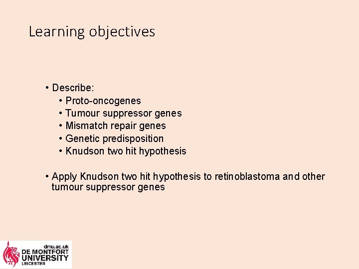 Learning objectives • Describe: • Proto-oncogenes • Tumour suppressor genes • Mismatch repair genes