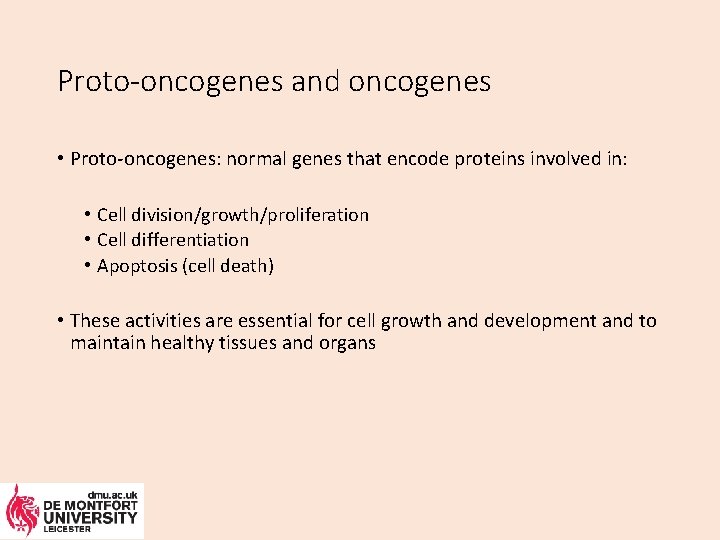 Proto-oncogenes and oncogenes • Proto-oncogenes: normal genes that encode proteins involved in: • Cell