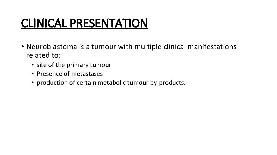 CLINICAL PRESENTATION • Neuroblastoma is a tumour with multiple clinical manifestations related to: •