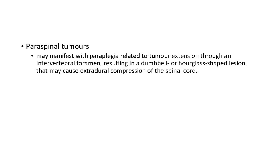  • Paraspinal tumours • may manifest with paraplegia related to tumour extension through