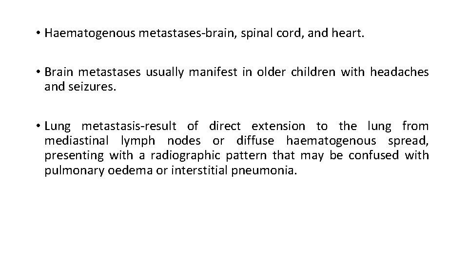  • Haematogenous metastases-brain, spinal cord, and heart. • Brain metastases usually manifest in