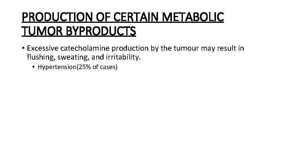 PRODUCTION OF CERTAIN METABOLIC TUMOR BYPRODUCTS • Excessive catecholamine production by the tumour may