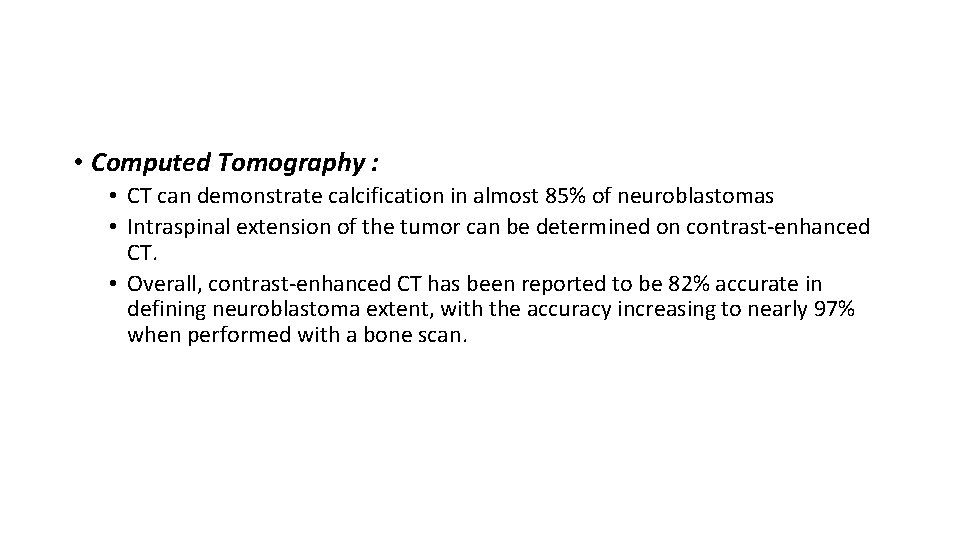  • Computed Tomography : • CT can demonstrate calcification in almost 85% of