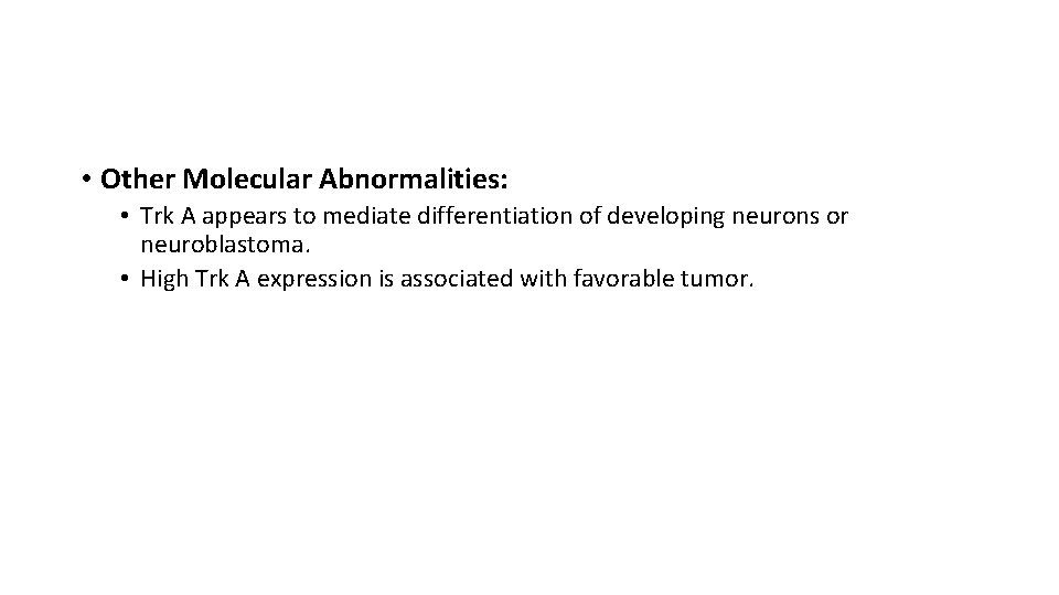  • Other Molecular Abnormalities: • Trk A appears to mediate differentiation of developing