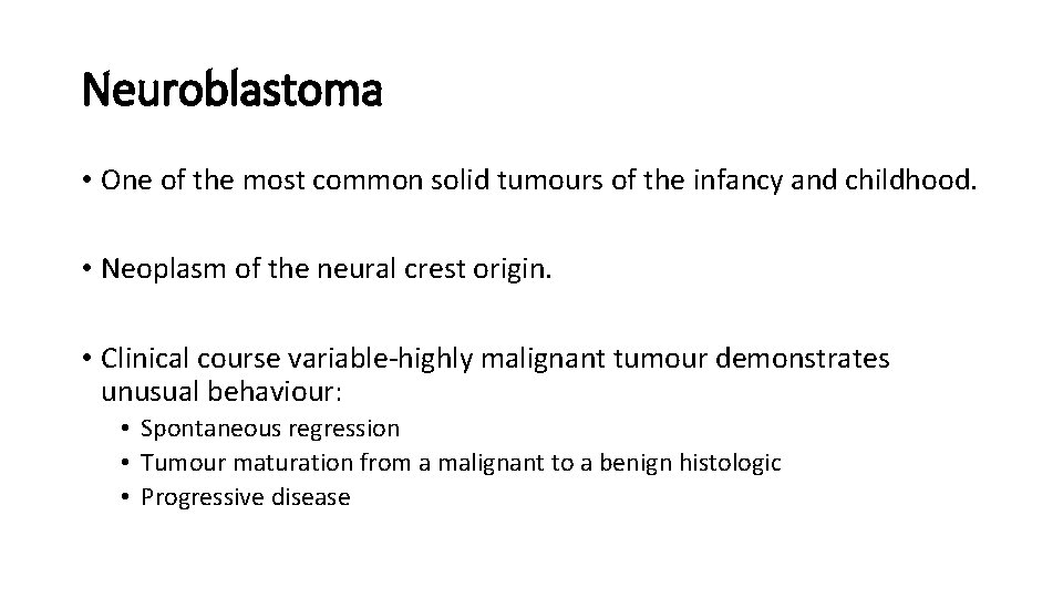 Neuroblastoma • One of the most common solid tumours of the infancy and childhood.