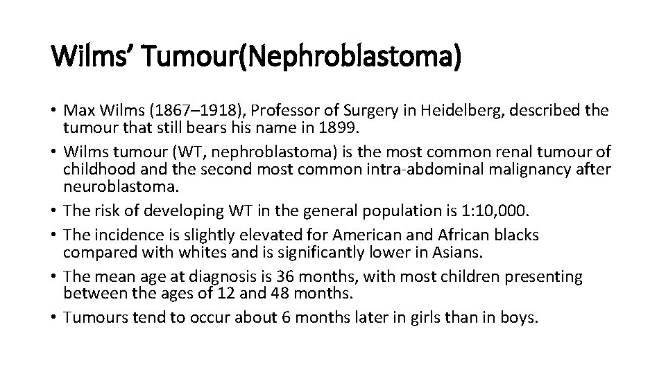Wilms’ Tumour(Nephroblastoma) • Max Wilms (1867– 1918), Professor of Surgery in Heidelberg, described the