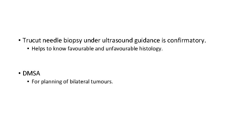  • Trucut needle biopsy under ultrasound guidance is confirmatory. • Helps to know