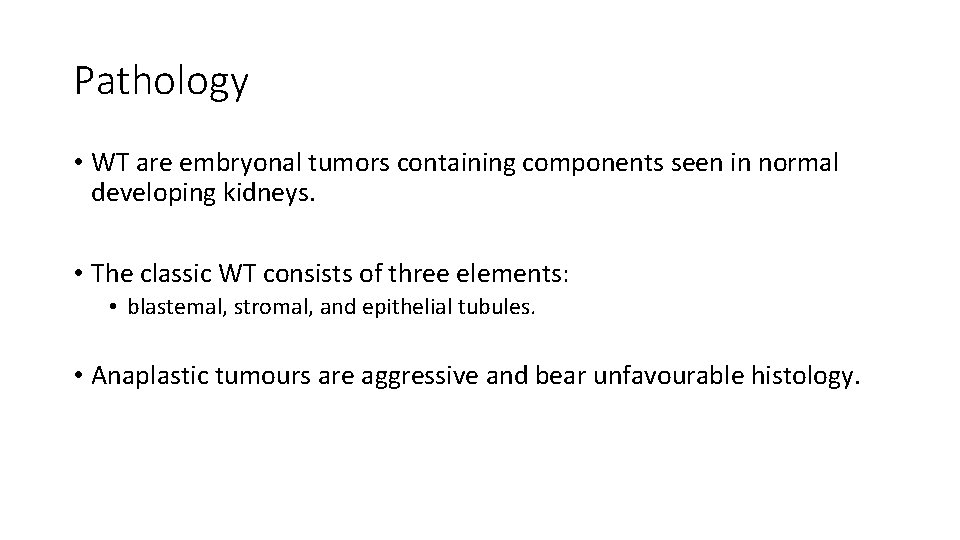 Pathology • WT are embryonal tumors containing components seen in normal developing kidneys. •