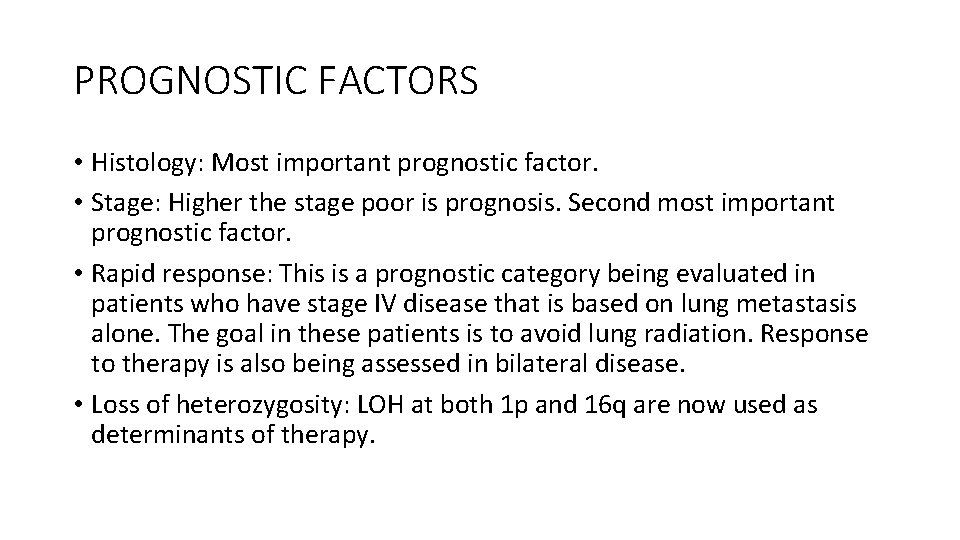 PROGNOSTIC FACTORS • Histology: Most important prognostic factor. • Stage: Higher the stage poor