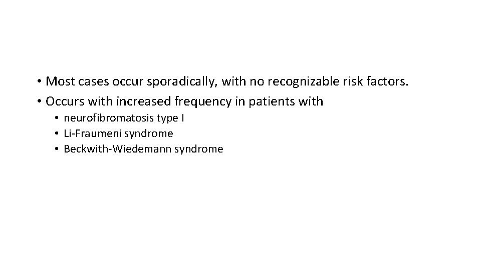  • Most cases occur sporadically, with no recognizable risk factors. • Occurs with