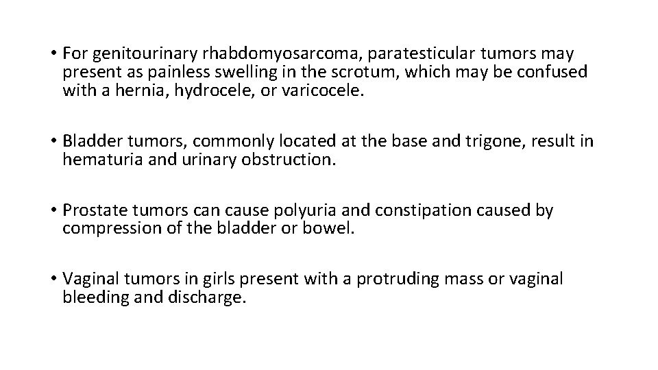  • For genitourinary rhabdomyosarcoma, paratesticular tumors may present as painless swelling in the