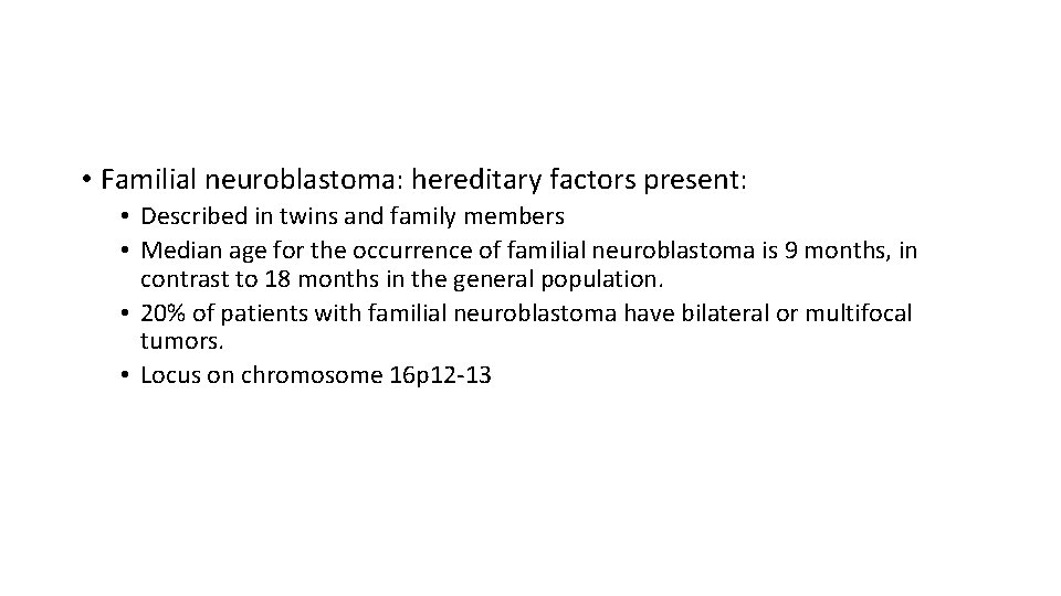  • Familial neuroblastoma: hereditary factors present: • Described in twins and family members