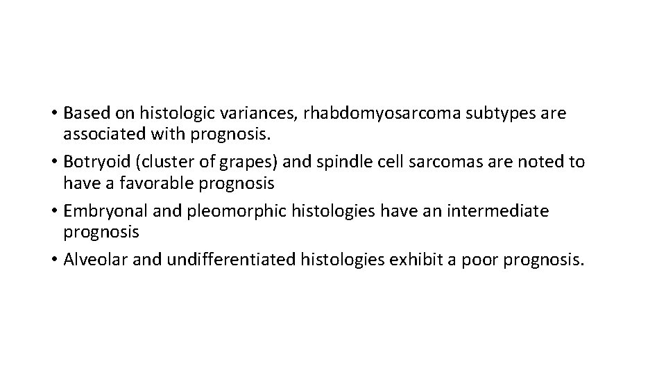  • Based on histologic variances, rhabdomyosarcoma subtypes are associated with prognosis. • Botryoid