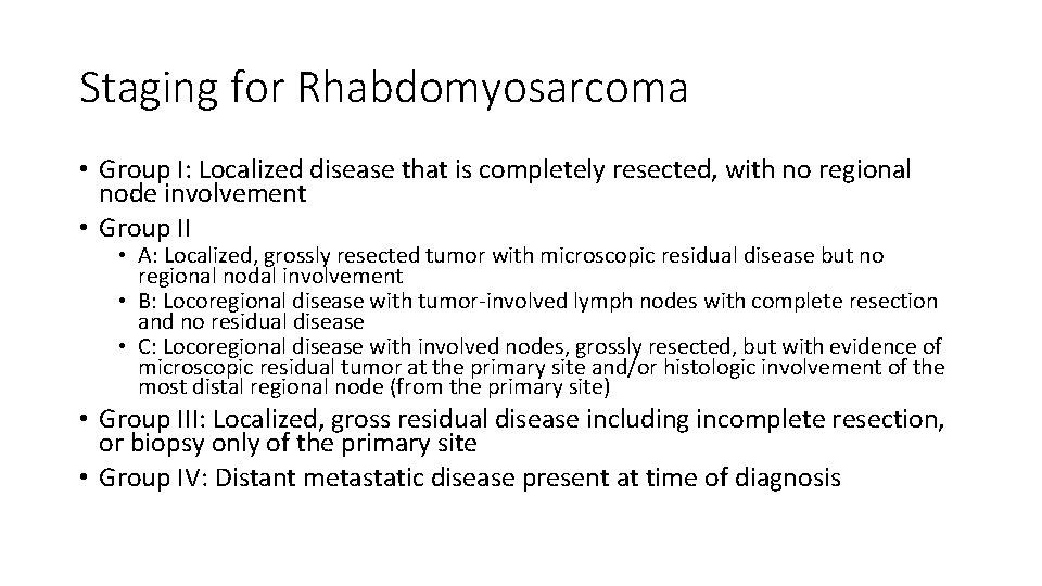 Staging for Rhabdomyosarcoma • Group I: Localized disease that is completely resected, with no