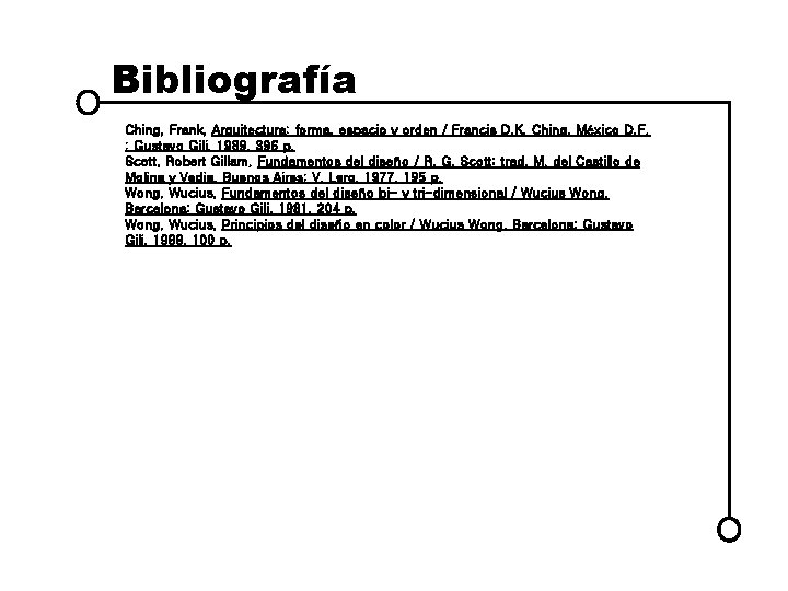 Bibliografía Ching, Frank, Arquitectura: forma, espacio y orden / Francis D. K. Ching, México