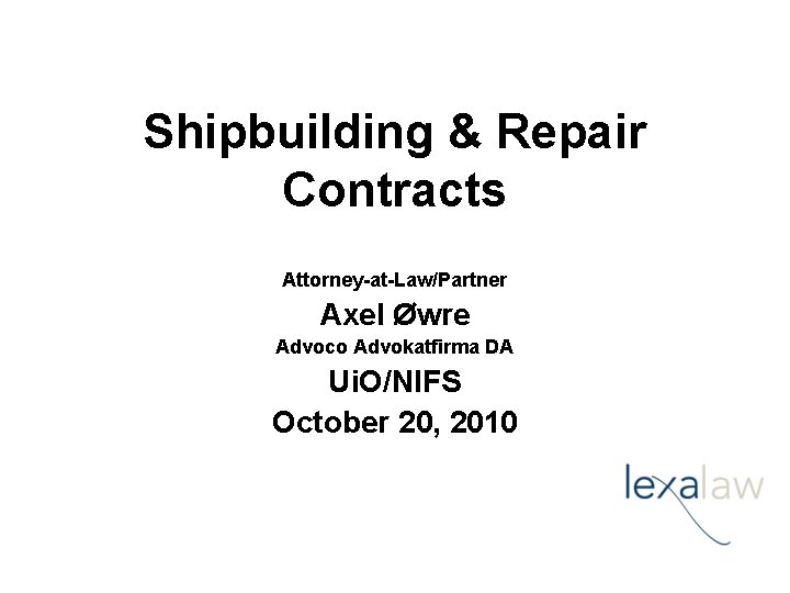 Shipbuilding & Repair Contracts Attorney-at-Law/Partner Axel Øwre Advoco Advokatfirma DA Ui. O/NIFS October 20,