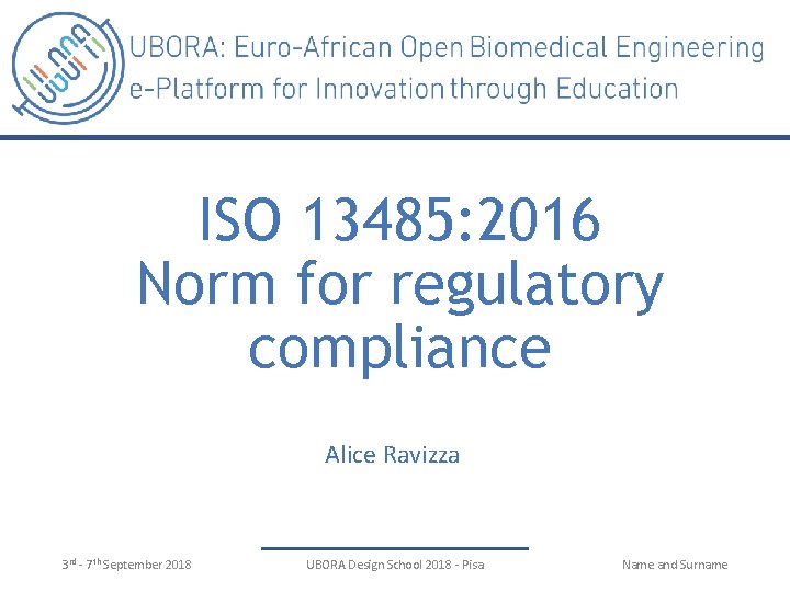 ISO 13485: 2016 Norm for regulatory compliance Alice Ravizza 3 rd - 7 th