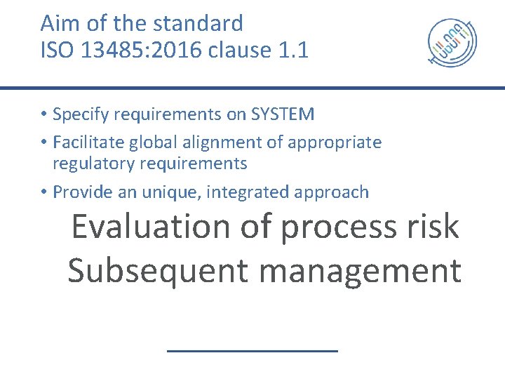 Aim of the standard ISO 13485: 2016 clause 1. 1 • Specify requirements on