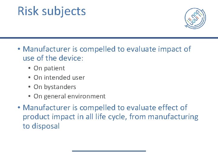 Risk subjects • Manufacturer is compelled to evaluate impact of use of the device: