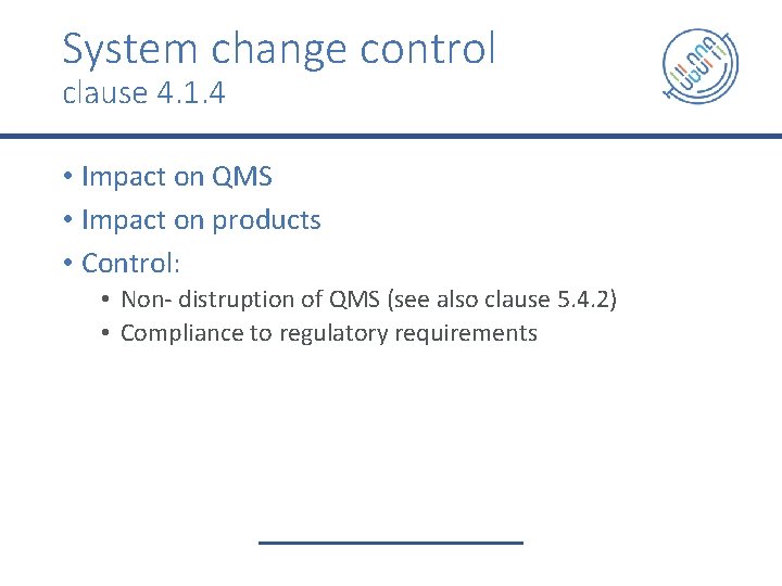 System change control clause 4. 1. 4 • Impact on QMS • Impact on