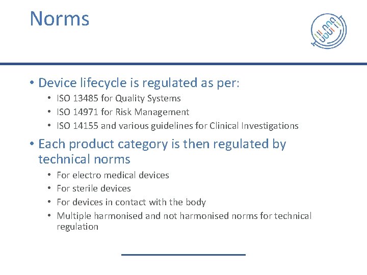 Norms • Device lifecycle is regulated as per: • ISO 13485 for Quality Systems