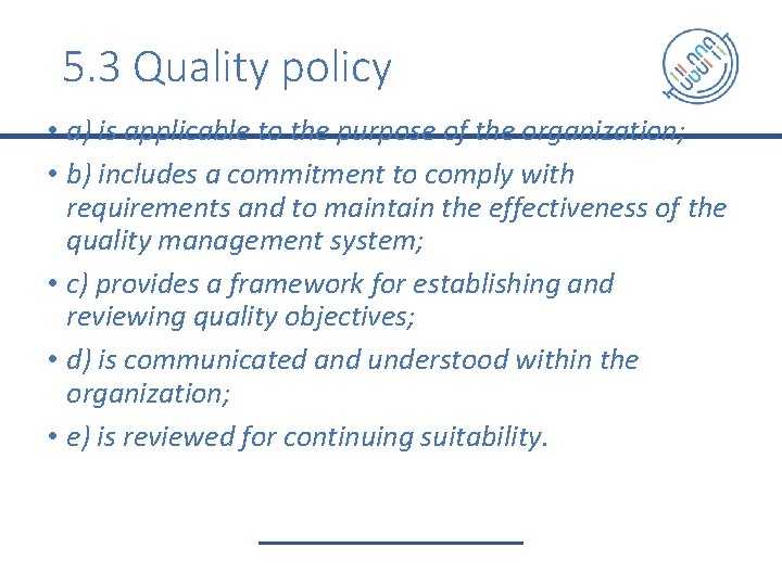 5. 3 Quality policy • a) is applicable to the purpose of the organization;