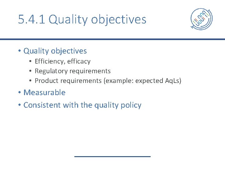 5. 4. 1 Quality objectives • Efficiency, efficacy • Regulatory requirements • Product requirements