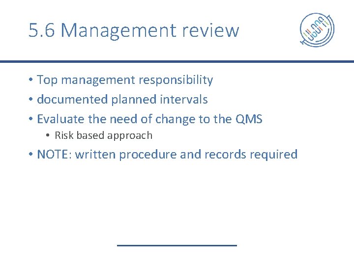 5. 6 Management review • Top management responsibility • documented planned intervals • Evaluate