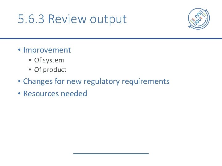 5. 6. 3 Review output • Improvement • Of system • Of product •