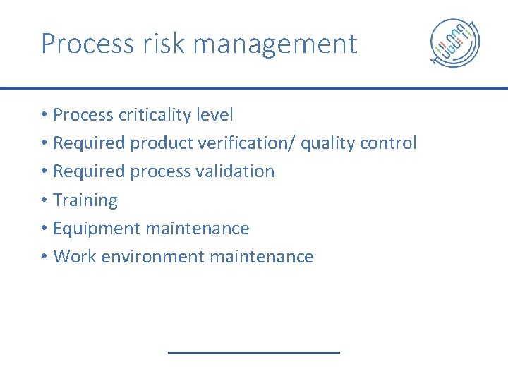 Process risk management • Process criticality level • Required product verification/ quality control •