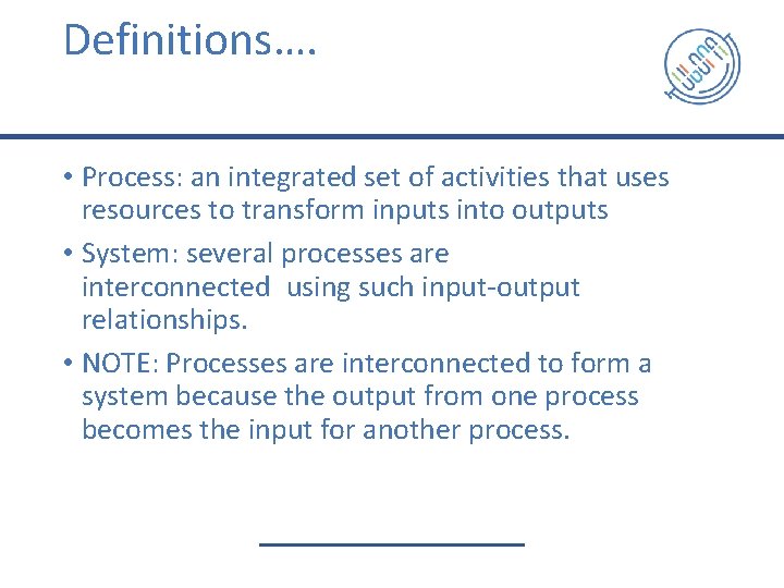 Definitions…. • Process: an integrated set of activities that uses resources to transform inputs