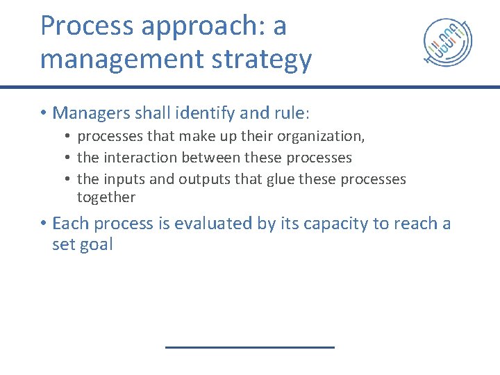 Process approach: a management strategy • Managers shall identify and rule: • processes that