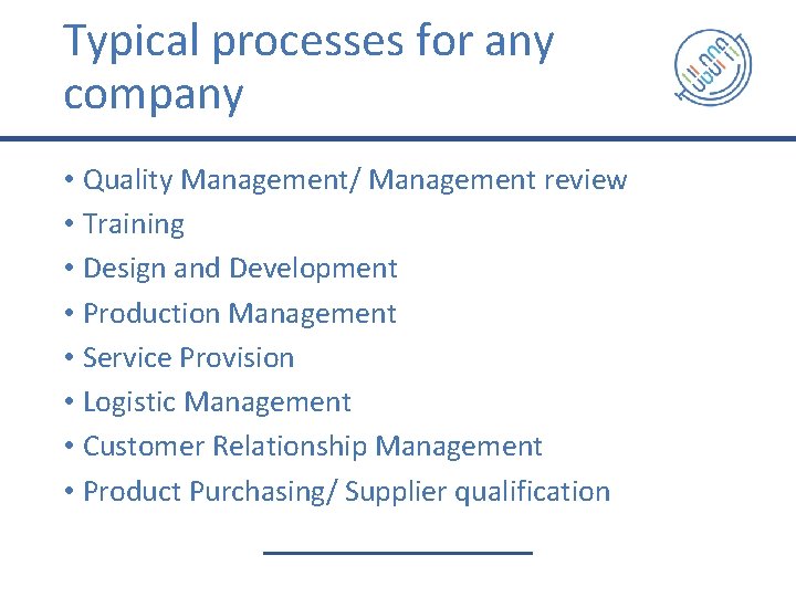Typical processes for any company • Quality Management/ Management review • Training • Design