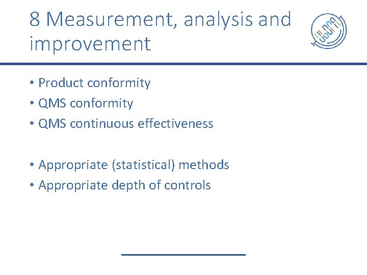 8 Measurement, analysis and improvement • Product conformity • QMS continuous effectiveness • Appropriate