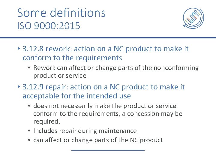 Some definitions ISO 9000: 2015 • 3. 12. 8 rework: action on a NC