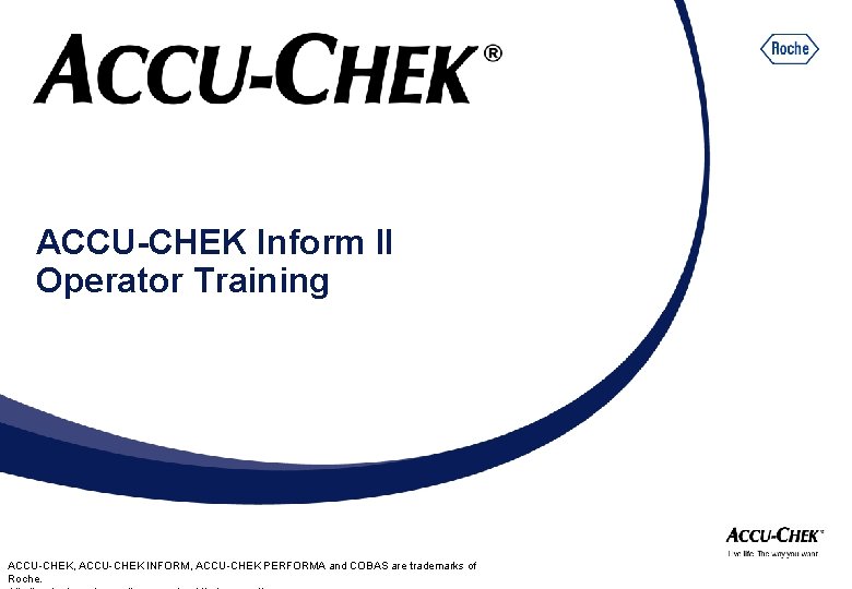 ACCU-CHEK Inform II Operator Training ACCU-CHEK, ACCU-CHEK INFORM, ACCU-CHEK PERFORMA and COBAS are trademarks