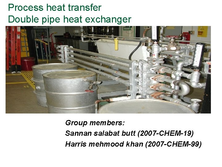 Process heat transfer Double pipe heat exchanger Group members: Sannan salabat butt (2007 -CHEM-19)