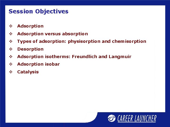Session Objectives v Adsorption versus absorption v Types of adsorption: physisorption and chemisorption v