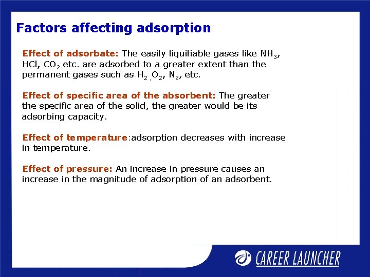 Factors affecting adsorption Effect of adsorbate: The easily liquifiable gases like NH 3, HCl,
