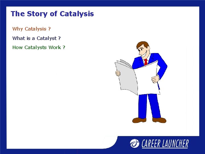 The Story of Catalysis Why Catalysis ? What is a Catalyst ? How Catalysts