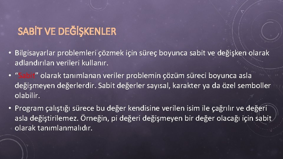 SABİT VE DEĞİŞKENLER • Bilgisayarlar problemleri çözmek için süreç boyunca sabit ve değişken olarak