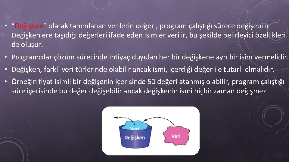  • “Değişken” olarak tanımlanan verilerin değeri, program çalıştığı sürece değişebilir Değişkenlere taşıdığı değerleri