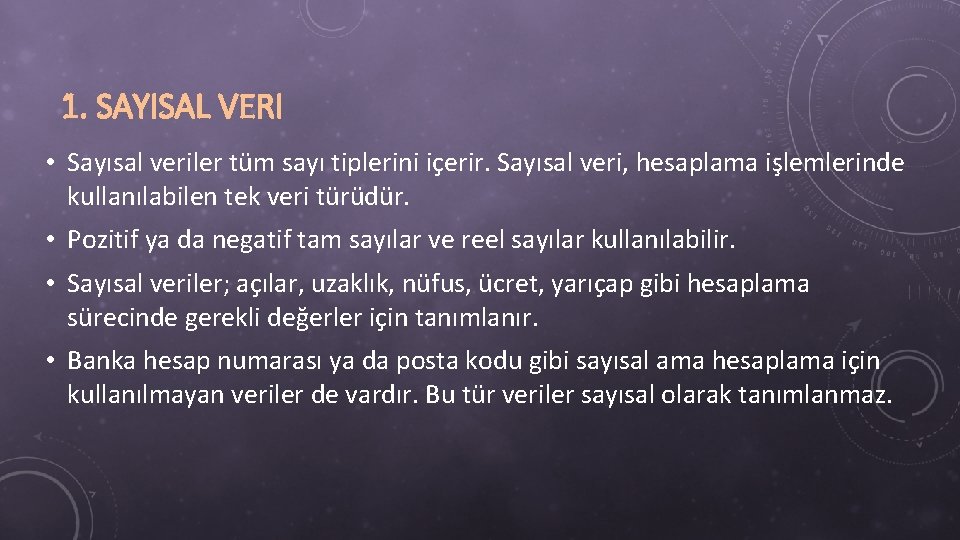 1. SAYISAL VERI • Sayısal veriler tüm sayı tiplerini içerir. Sayısal veri, hesaplama işlemlerinde