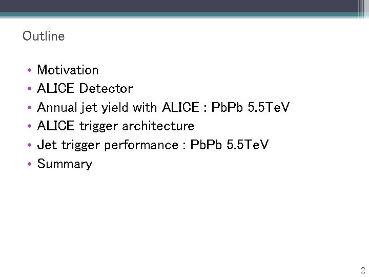 Outline • • • Motivation ALICE Detector Annual jet yield with ALICE : Pb.