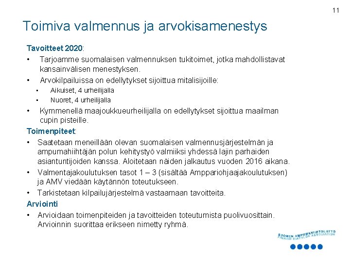 11 Toimiva valmennus ja arvokisamenestys Tavoitteet 2020: • Tarjoamme suomalaisen valmennuksen tukitoimet, jotka mahdollistavat