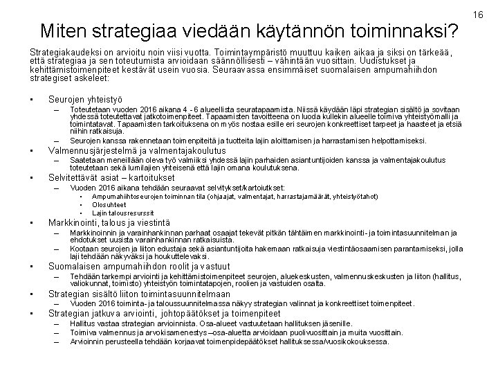 Miten strategiaa viedään käytännön toiminnaksi? Strategiakaudeksi on arvioitu noin viisi vuotta. Toimintaympäristö muuttuu kaiken