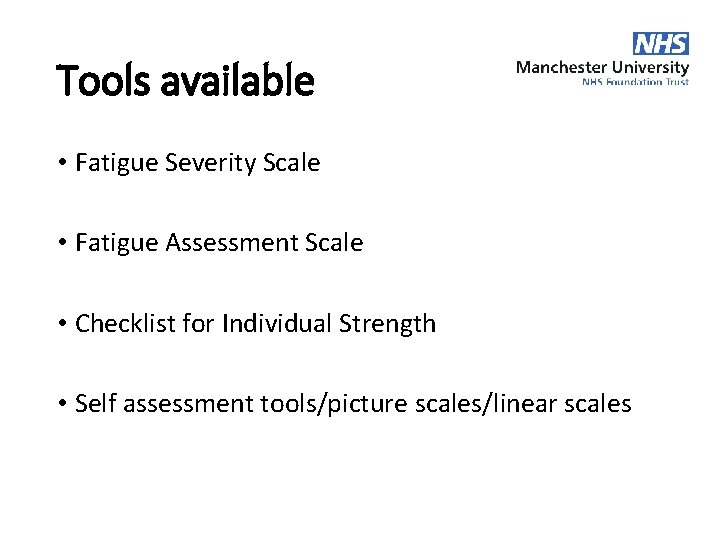 Tools available • Fatigue Severity Scale • Fatigue Assessment Scale • Checklist for Individual